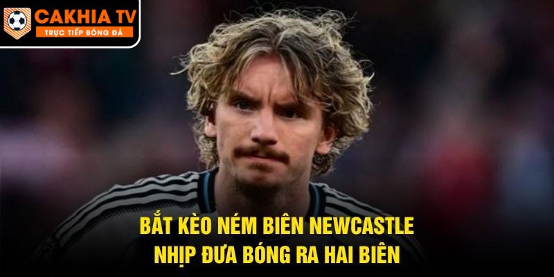 Bắt Kèo Ném Biên Newcastle – Nhịp Đưa Bóng Ra Hai Biên