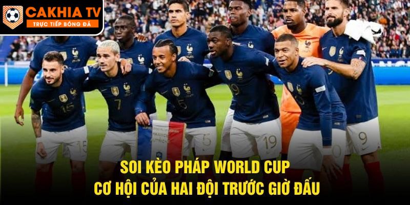 Soi Kèo Pháp World Cup – Cơ Hội Của Hai Đội Trước Giờ Đấu