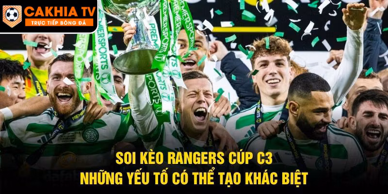 Soi Kèo Rangers Cúp C3 – Những Yếu Tố Có Thể Tạo Khác Biệt